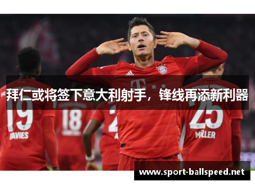 拜仁或将签下意大利射手，锋线再添新利器